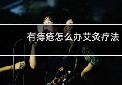 有痔疮怎么办艾灸疗法调理