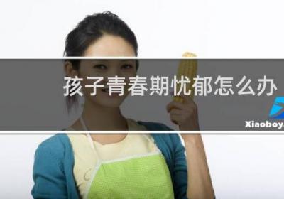 孩子青春期忧郁怎么办