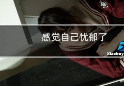 感觉自己忧郁了