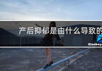 产后抑郁是由什么导致的