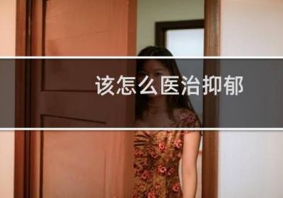 该怎么医治抑郁