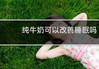纯牛奶可以改善睡眠吗