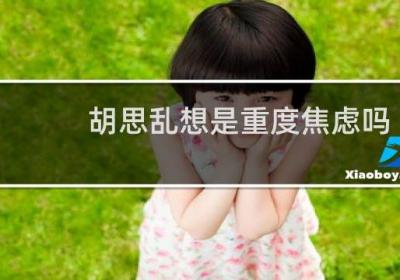 胡思乱想是重度焦虑吗