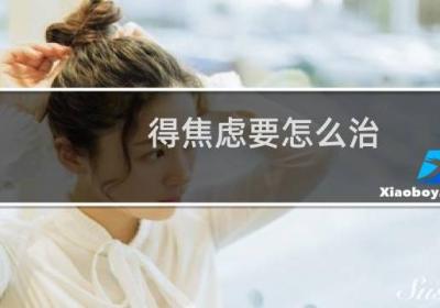 得焦虑要怎么治