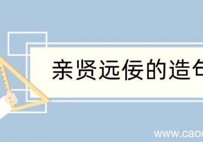亲贤远佞造句 亲贤远佞造句咋写