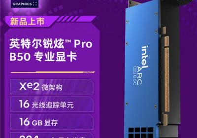 Intel推出锐炫Pro B50专业显卡，16GB显存、70W低功耗，国内定价2999元