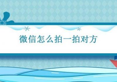 微信怎么拍一拍对方 微信怎么拍一拍对方的头
