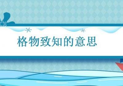 格物致知的意思 格物致知的意思解释
