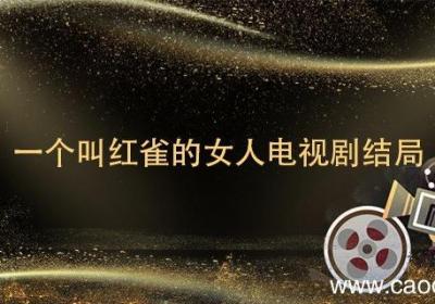 一个叫红雀的女人电视剧结局 红雀电影结局