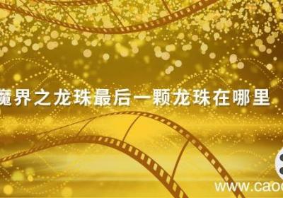 魔界之龙珠最后一颗龙珠在哪里 魔界之龙珠最后一个龙珠在哪