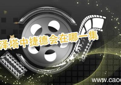 泽塔中捷德会在哪一集 捷德奥特曼出现在泽塔奥特曼第几集