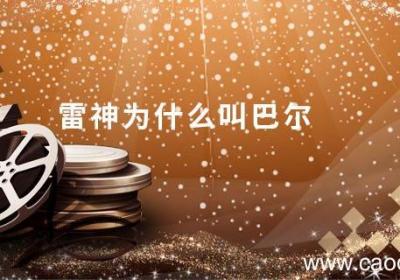 雷神为什么叫巴尔雷神为什么被叫作巴尔