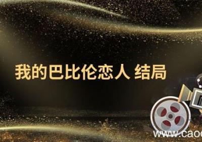 我的巴比伦恋人 结局 我的巴比伦恋人结局在一起了吗
