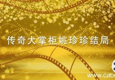 传奇大掌柜姚珍珍结局 传奇大掌柜分集剧情介绍