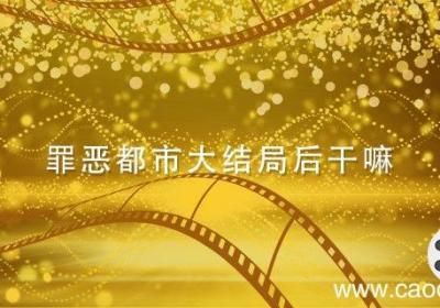 罪恶都市大结局后干嘛 罪恶都市最后结局是什么