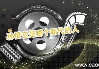 孙悟空是哪个朝代的人 孙悟空是什么朝代的