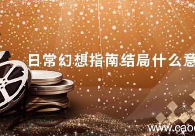 日常幻想指南结局什么意思 日常幻想指南结局