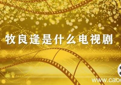 牧良逢是什么电视剧 牧良逢是什么电视剧的演员