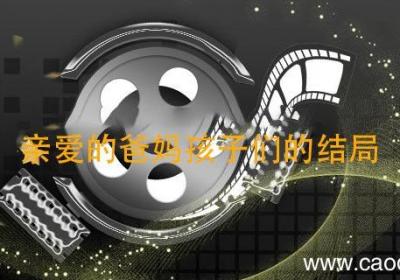 亲爱的爸妈孩子们的结局 亲爱的爸妈大结局怎样