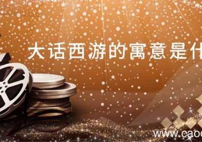 大话西游的寓意是什么 大话西游深意