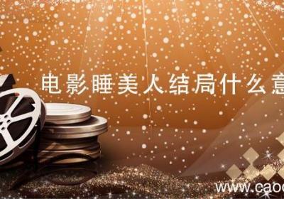 电影睡美人结局什么意思 电影睡美人结局是什么意思