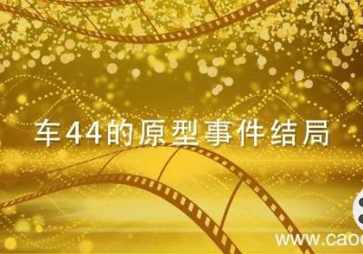 车44的原型事件结局 车44的原型事件结局是什么