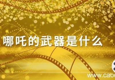 哪吒的武器是什么 哪吒武器有哪些