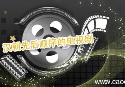 汉朝先后顺序的电视剧 汉朝历史的电视剧有哪些
