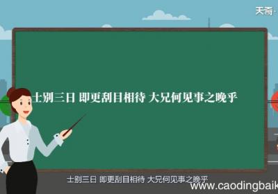 士别三日即更刮目相待大兄何见事之晚乎的翻译 士别三日即更刮目相待大兄何见事之晚乎