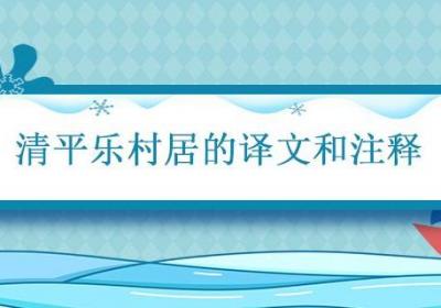 清平乐村居的译文和注释 清平乐·村居翻译成现代文