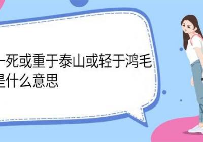 人固有一死或重于泰山或轻于鸿毛中的于是什么意思 人固有一死或重于泰山或轻于鸿毛中于的意思