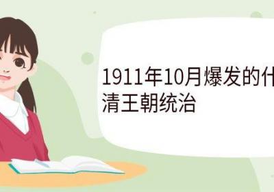 1911年10月爆发的什么推翻了清王朝统治 有哪些意义