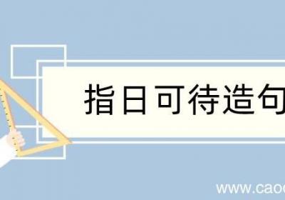 指日可待造句 指日可待造句咋写