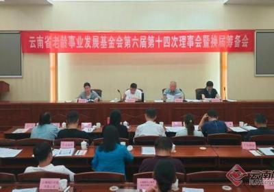 云南省老龄事业发展基金会第六届第十四次理事会暨换届筹备会在昆明召开