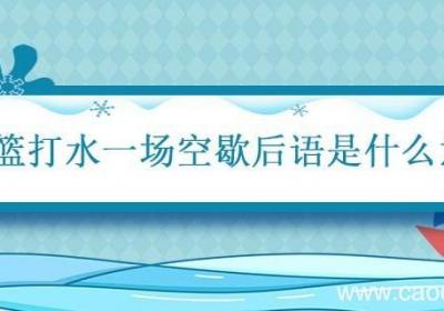 竹篮打水一场空歇后语是什么意思 小学二年级语文歇后语