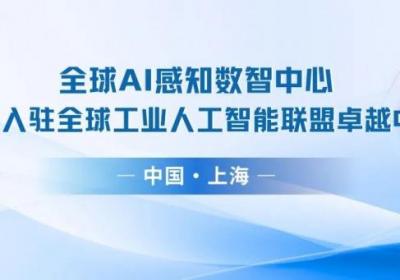 全球AI感知数智中心落户上海 助力AI产业高地建设