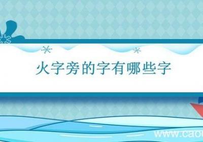 火字旁的字有哪些字 火字旁的字有哪些字旁的字