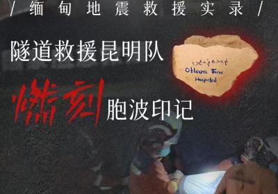 视频｜缅甸地震救援实录：隧道救援昆明队燃刻胞波印记