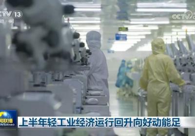 上半年轻工业经济运行回升向好动能足