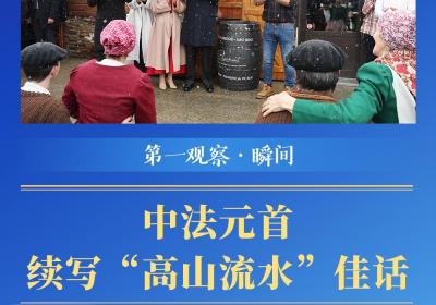 第一观察·瞬间 | 中法元首续写“高山流水”佳话