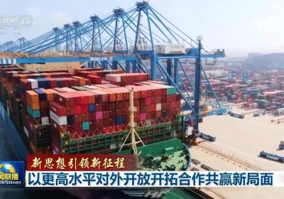 【新思想引领新征程】以更高水平对外开放开拓合作共赢新局面
